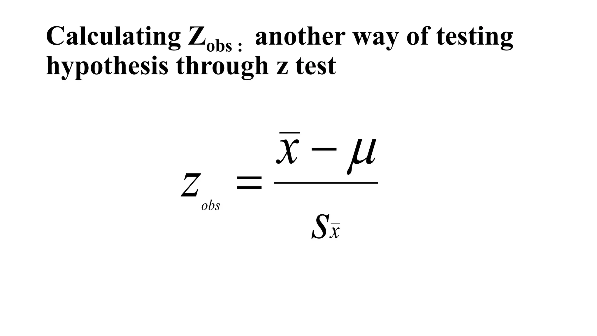 Calculating Zobs : another way of testing
hypothesis through z test
xs
x
zobs


 