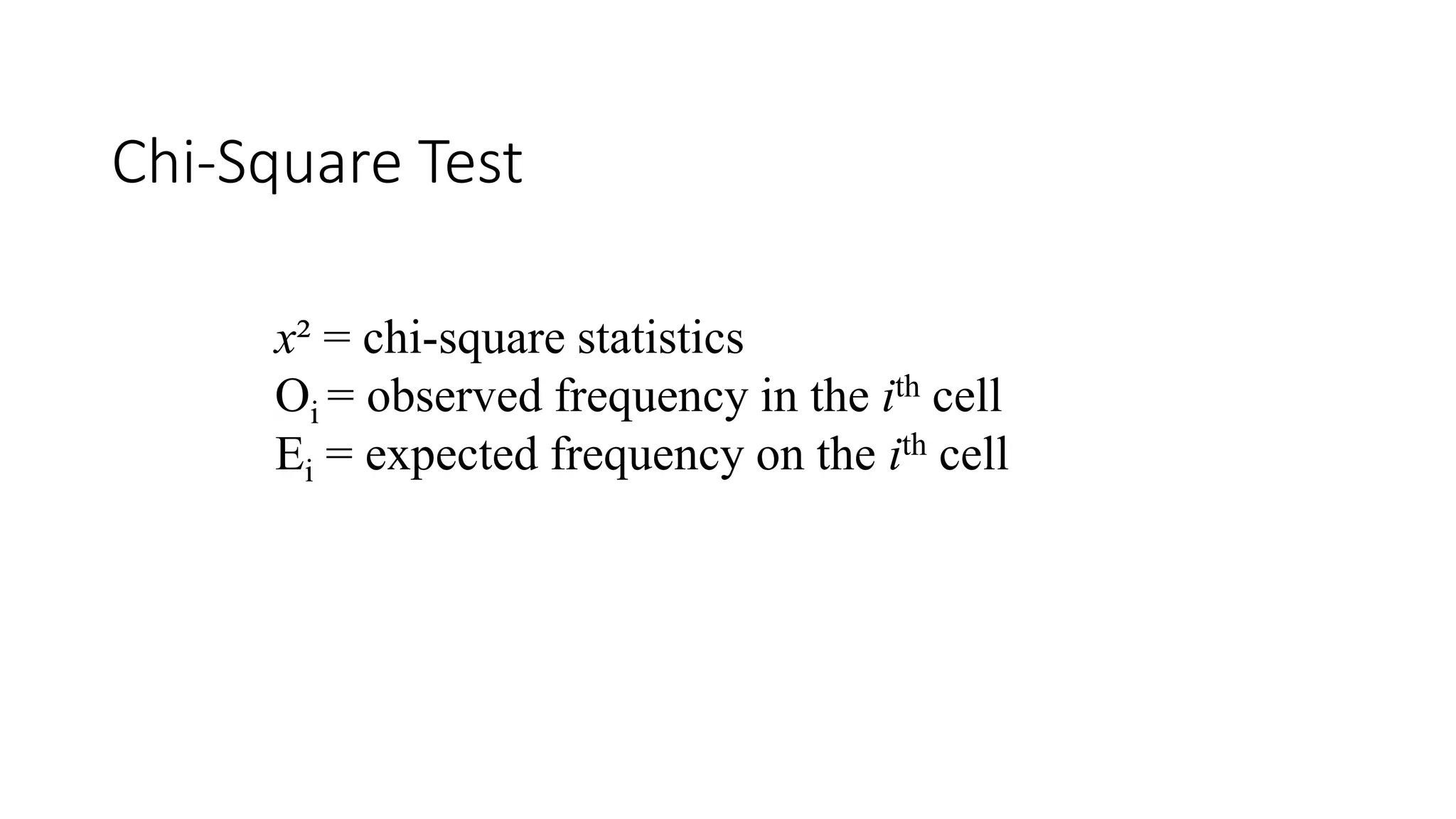 x² = chi-square statistics
Oi = observed frequency in the ith cell
Ei = expected frequency on the ith cell
Chi-Square Test
 