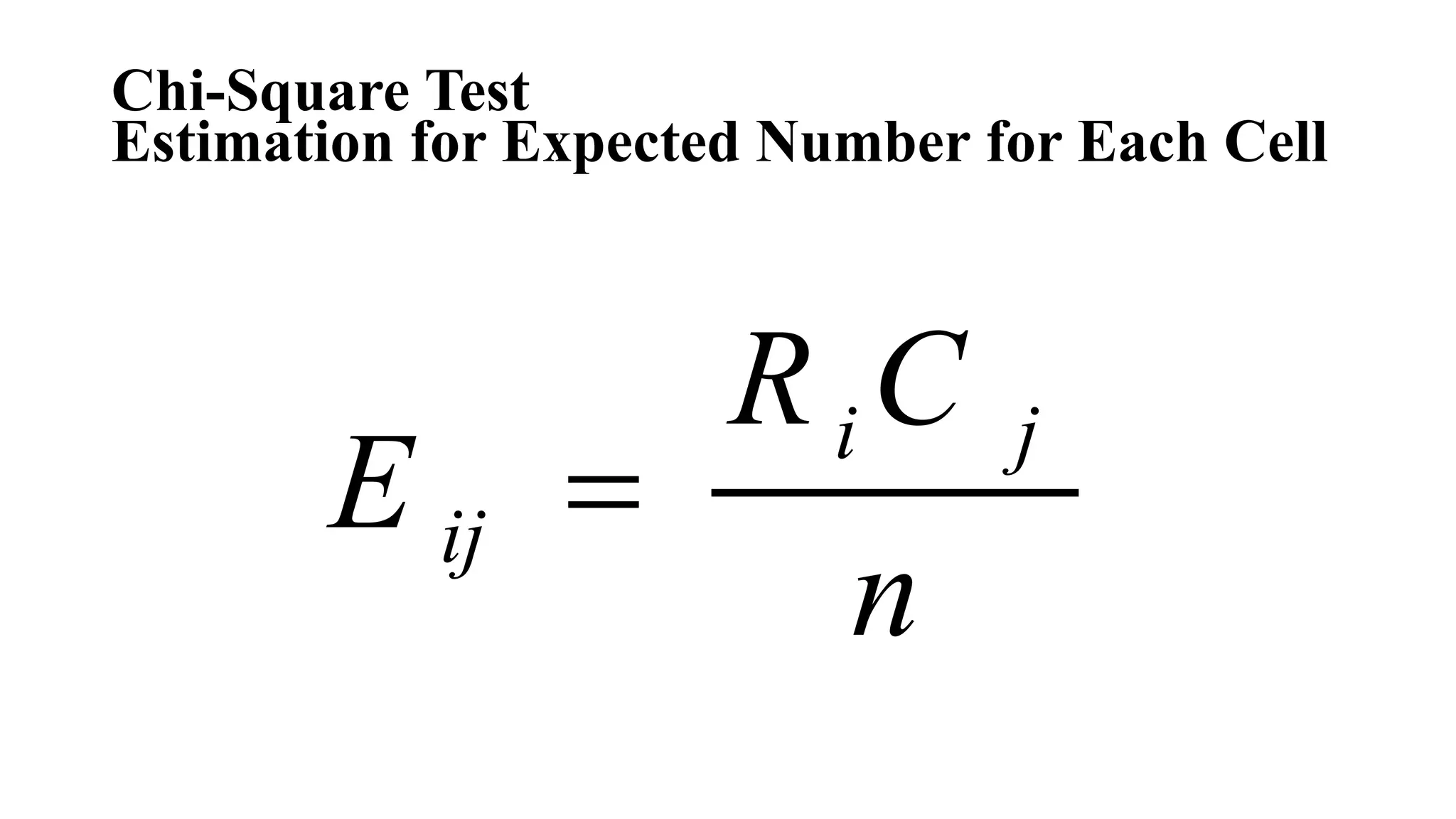 n
CR
E
ji
ij 
Chi-Square Test
Estimation for Expected Number for Each Cell
 