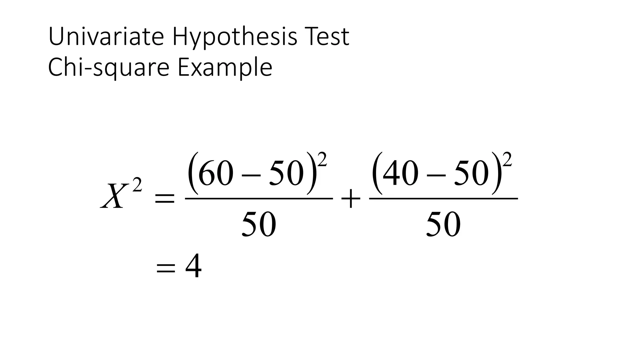   
50
5040
50
5060
22
2 


X
4
Univariate Hypothesis Test
Chi-square Example
 