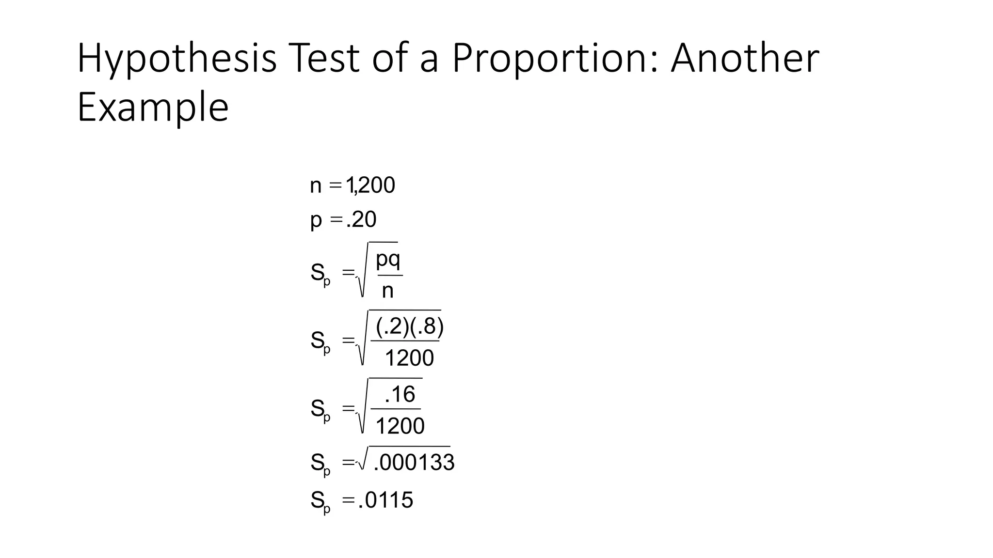 0115.Sp

000133.Sp

1200
16.
Sp

1200
)8)(.2(.
Sp

n
pq
Sp

20.p 
200,1n 
Hypothesis Test of a Proportion: Another
Example
 