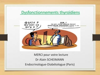 Dysfonctionnements thyroïdiens
MERCI pour votre lecture
Dr Alain SCHEIMANN
Endocrinologue-Diabétologue (Paris)
 