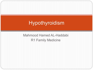 Mahmood Hamed AL-Haddabi
R1 Family Medicine
Hypothyroidism
 