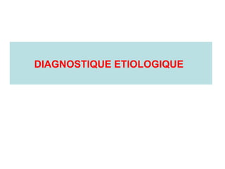 DIAGNOSTIQUE ETIOLOGIQUE
 