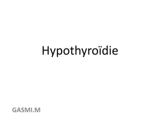 Hypothyroïdie
GASMI.M
 