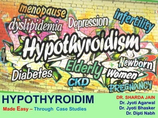 Image fornt
HYPOTHYROIDIM
Made Easy – Through Case Studies
DR. SHARDA JAIN
Dr. Jyoti Agarwal
Dr. Jyoti Bhasker
Dr. Dipti Nabh
 