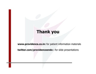 Thank you

www.providence.co.in: for patient information materials

twitter.com/providenceendo : for slide presentations
 