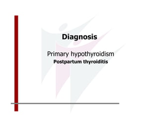 Diagnosis

Primary hypothyroidism
  Postpartum thyroiditis
 