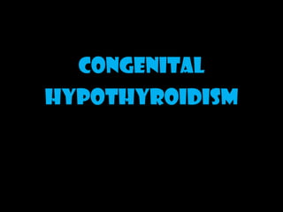 CONGENITAL HYPOTHYROIDISM 