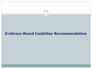Evidence-Based Guideline Recommendation 
 