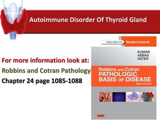 Autoimmune Disorder Of Thyroid Gland
For more information look at:
Robbins and Cotran Pathology
Chapter 24 page 1085-1088
 