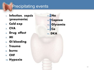 Precipitating events
1. Infection, sepsis
(pneumonia)
2. Cold exp
3. CVA
4. Drug effect
5. MI
6. GI bleeding
7. Trauma
8. burns
9. CHF
10. Hypoxia
11. Na
12. Capnea
13. Glycemia
14. Ca
15. DKA
12
 