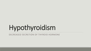 Hypothyroidism
DECREASED SECRETION OF THYROID HORMONE
 