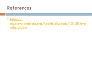 References
 https://
my.clevelandclinic.org/health/diseases/12120-hyp
othyroidism
 