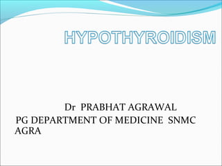 Dr PRABHAT AGRAWAL
PG DEPARTMENT OF MEDICINE SNMC
AGRA
 