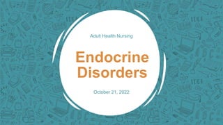 Adult Health Nursing
Endocrine
Disorders
October 21, 2022
 