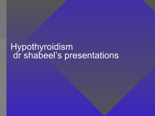 Hypothyroidism  dr shabeel’s presentations 