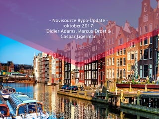 - Novisource Hypo-Update -
-oktober 2017-
Didier Adams, Marcus Drost &
Caspar Jagerman
 