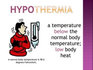 a temperature
below the
normal body
temperature;
low body
heat
A normal body temperature is 98.6
degrees Fahrenheit.