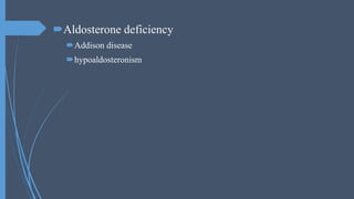 Aldosterone deficiency
Addison disease
hypoaldosteronism
 