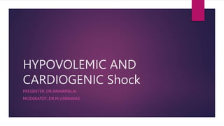 HYPOVOLEMIC AND
CARDIOGENIC Shock
PRESENTER: DR.ANNAMALAI
MODERATOT: DR.M.V.SRINIVAS
 