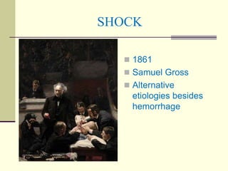 SHOCK
 1861
 Samuel Gross
 Alternative
etiologies besides
hemorrhage
 