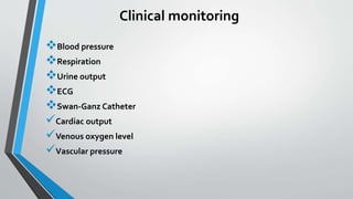 Clinical monitoring
Blood pressure
Respiration
Urine output
ECG
Swan-Ganz Catheter
Cardiac output
Venous oxygen level
Vascular pressure
 