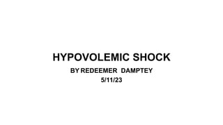 HYPOVOLEMIC SHOCK
BY REDEEMER DAMPTEY
5/11/23
 