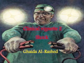Clinical vignette 2
Shock
Ghaida Al-Rashed
 
