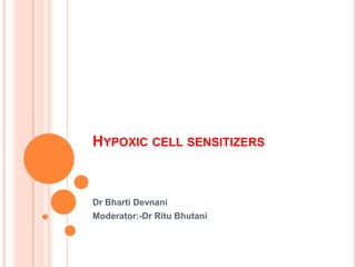 HYPOXIC CELL SENSITIZERS
Dr Bharti Devnani
Moderator:-Dr Ritu Bhutani
 