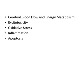 • Cerebral Blood Flow and Energy Metabolism
• Excitotoxicity
• Oxidative Stress
• Inflammation
• Apoptosis
 