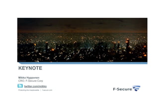 KEYNOTE
Mikko Hypponen
CRO, F-Secure Corp

       twitter.com/mikko
Protecting the irreplaceable | f-secure.com
 