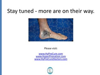 Stay tuned - more are on their way.
Please visit:
www.HyProCure.com
www.HyperPronation.com
www.HyProCureDoctors.com
 