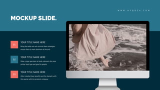 MOCKUP SLIDE.
W W W . H Y Q O Z A . C O M
Bring the table win-win survival them strategies
ensure them to more dominan at the end.
YOUR TITLE NAME HERE
01
After installed base benefits and for dramatic with
the special with the products company.
YOUR TITLE NAME HERE
03
Make a type specimen to book unknown the more
printer took type and good to people.
YOUR TITLE NAME HERE
02
 