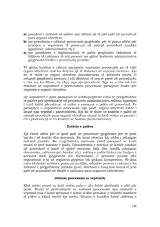 148
a) posedimi i zotësisë së palëve apo aftësia që të jetë palë në procedurë
para organit shtetëror,
b) me posedimin e aftësisë procesuale gjegjësisht për të pasur aftësi për
kryerjen e veprimeve të pavarura në ndonjë procedurë juridike
(gjyqësore, administrative etj.);
c) me posedimin e legjitimacionit të palës gjegjësisht ekzistimit të
lidhjeve të caktuara të atij personi me gjërat konkrete administrative
gjegjësisht lëndën e procedurës juridike.
Të gjitha kushtet e cekura paraqesin supozime procesuale pa të cilat
organi shtetëror nuk ka detyrim që të lëshohet në veprime meritore. Kjo
do të thotë se organi shtetëror parashtruesit të kërkesës mund t’i
refuzojë gjegjësisht personit i cili dëshiron të marrë pjesë në procedurën
e cila veç ka filluar, ta ç’kyç nga ajo procedurë. Nga sa u tha më lart
rezulton se supozimet e përmendura procesuale paraqesin kusht për
veprimin e organit shtetëror.
Dy supozimet e para paraqesin të ashtuquajturat cilësi të përgjithshme
të palëve për pjesëmarrje në procedurën administrative, ndërsa supozimi
i tretë është përcaktuar si zotësi e posaçme e palës në procedurë. Pa
paraqitjen e supozimeve procesuale nga palët, organi shtetëror është i
liruar nga veprimi i panevojshëm. Kjo do të thotë se pozitën e palës në
ndonjë procedurë para organit shtetëror mund ta ketë vetëm ai person i
cili i plotëson që të tri kushtet së bashku (kumulativisht).
Zotësia e palëve
Kjo është aftësi për të qenë palë në procedurë gjegjësisht për të qenë
bartës i së drejtës dhe detyrimit. Siç kemi vërejtur kjo aftësi i përgjigjet
zotësisë juridike. Me rregullativën materiale është paraparë se kush
mund të ketë zotësinë e palës. Parashtrimin e zotësisë së këtillë juridike
në procedurë e kanë të gjithë personat fizik dhe juridik (shoqatat
ekonomike, ndërmarrjet, bankat etj.). zotësia e palës fitohet me lindjen e
personit fizik gjegjësisht me themelimin e personit juridik dhe
regjistrimin e tij në regjistrin gjyqësor tek gjykata kompetente. Në disa
raste kërkohet zotësia e posaçme juridike, ndonëse personi i caktuar e ka
zotësinë e përgjithshme juridike (p.sh. shtetasit e huaj nuk mund të jenë
palë në procedurë në lëndët e caktuara para organeve shtetërore).
Zotësia procesuale (e veprimit)
Këtë zotësi mund ta ketë vetëm pala e cila është plotësisht e aftë për
punë. Mund të përfundojmë se zotësinë procesuale apo zotësinë e
veprimit nuk e kanë personat e mitur si dhe personat e moshës madhore
të cilëve u është marrë kjo zotësi. Situata e kundërt është ndërkaq e
 