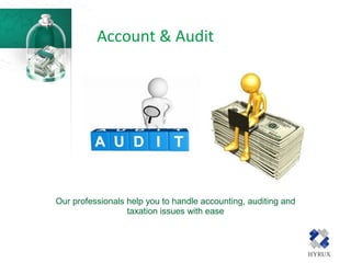 Account & Audit
Our professionals help you to handle accounting, auditing and
taxation issues with ease
 
