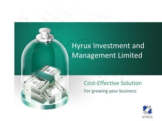 Hyrux Investment and
Management Limited
Cost-Effective Solution
For growing your business
 