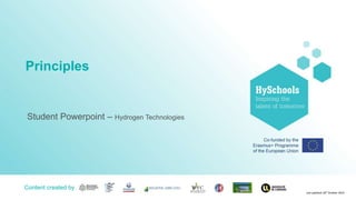 Content created by <Partner logo>
Principles
Student Powerpoint – Hydrogen Technologies
Content created by
Last updated 18th October 2019
 
