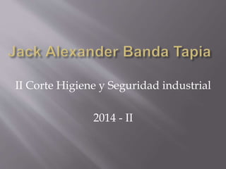 II Corte Higiene y Seguridad industrial 
2014 - II 
 