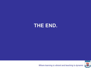 THE END.




 Where learning is vibrant and teaching is dynamic
 