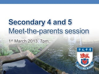 Secondary 4 and 5
Meet-the-parents session
1st March 2013, 7pm
 