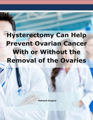 Hysterectomy Can Help
Prevent Ovarian Cancer
With or Without the
Removal of the Ovaries
Hallmark Surgical
 