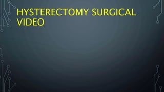 HYSTERECTOMY SURGICAL
VIDEO
 