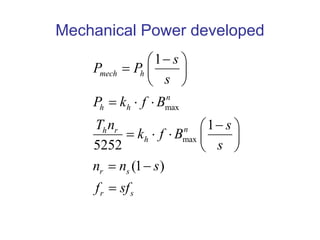 Mechanical Power developed
max
max
1
1
5252
(1 )
mech h
n
h h
nh r
h
r s
r s
s
P P
s
P k f B
T n s
k f B
s
n n s
f sf
 
  
 
  
 
    
 
 

 