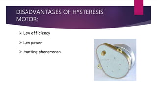 DISADVANTAGES OF HYSTERESIS
MOTOR:
 Low efficiency
 Low power
 Hunting phenomenon
 
