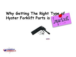 Why Getting The Right Type of
Hyster Forklift Parts is
 