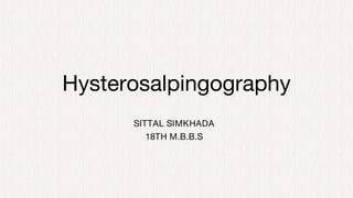 Hysterosalpingography
SITTAL SIMKHADA
18TH M.B.B.S
 