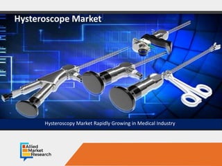 Opportunity Analysis and Industry Forecast, 2016-2023
Hysteroscope Market
Hysteroscopy Market Rapidly Growing in Medical Industry
 