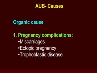 Organic cause
1. Pregnancy complications:
•Miscarriages
•Ectopic pregnancy
•Trophoblastic disease
AUB- Causes
 