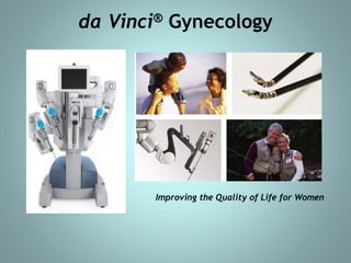 da Vinci® Gynecology 
Improving the Quality of Life for Women 
 